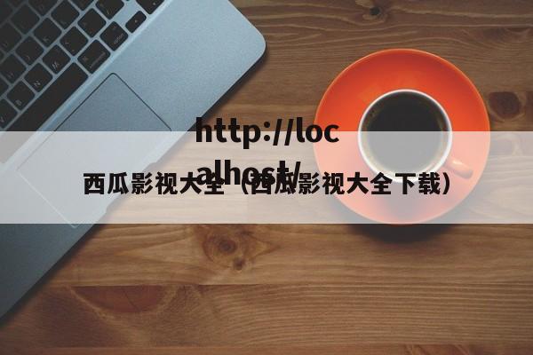 西瓜影视大全（西瓜影视大全下载）