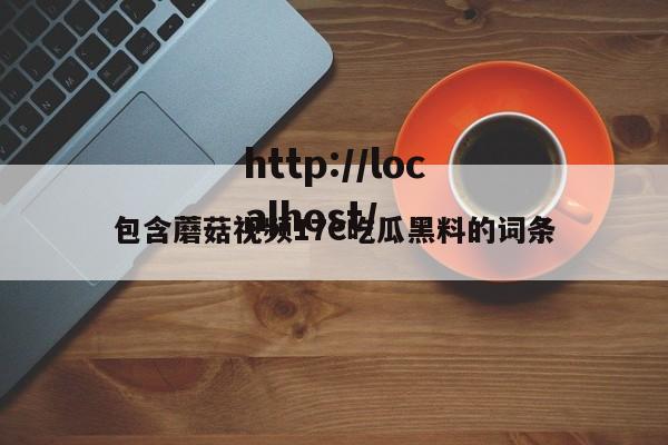包含蘑菇视频17C吃瓜黑料的词条